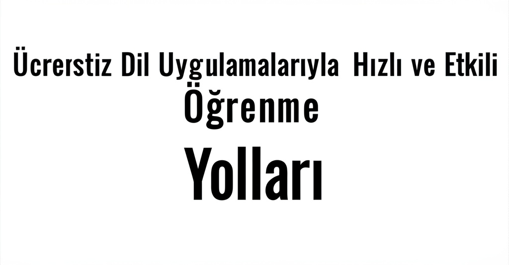 Ücretsiz Dil Uygulamalarıyla Hızlı ve Etkili Öğrenme Yolları